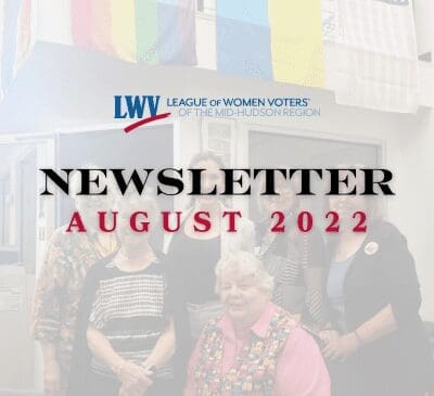 Group of smiling women posing in front of the League of Women Voters of the Mid-Hudson Region banner with rainbow and American flags, accompanied by the text "NEWSLETTER AUGUST 2022.