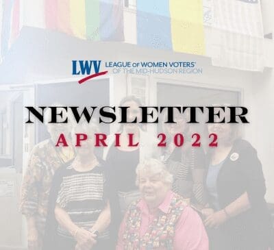 Group of women posing in front of rainbow pride and American flags. Text overlay: "League of Women Voters of the Mid-Hudson Region Newsletter April 2022.