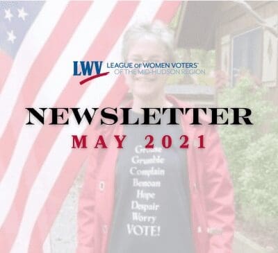 Newsletter cover for the League of Women Voters of the Mid-Hudson Region, May 2021. Image shows a person in red jacket standing in front of an American flag.