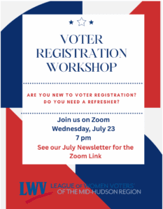 Flyer for a Voter Registration Workshop hosted by the League of Women Voters, scheduled on Zoom for Wednesday, July 23 at 7 pm. Instructions to see July newsletter for the Zoom link.